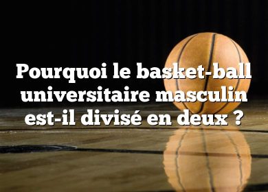 Pourquoi le basket-ball universitaire masculin est-il divisé en deux ?